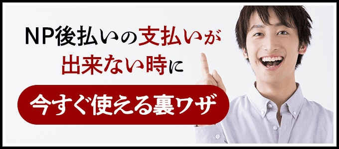 NP後払いの支払いが出来ない時に今すぐ使える裏ワザ